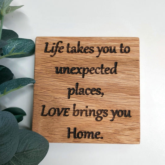 "Life takes you to unexpected places" - Oak Coaster
