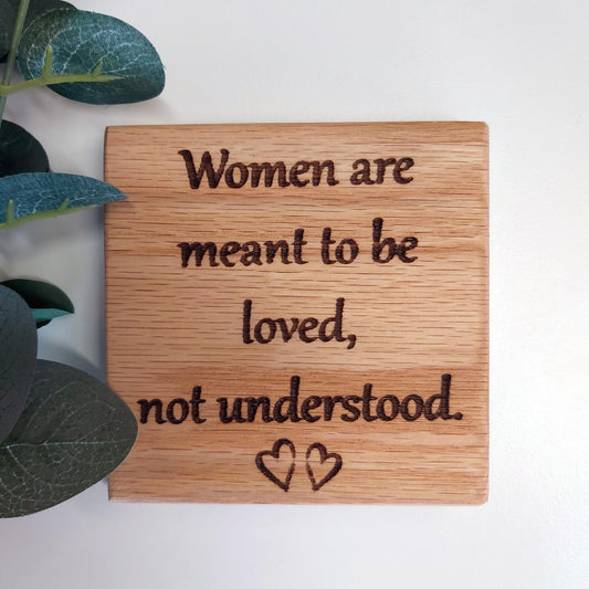 "Women are meant to be loved" - Oak Coaster